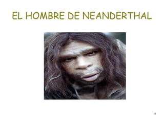 4
EL HOMBRE DE NEANDERTHAL
 