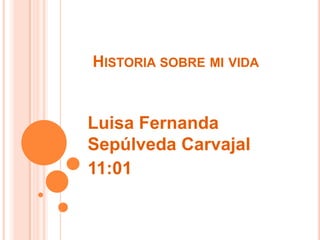 Historia sobre mi vida  Luisa Fernanda Sepúlveda Carvajal  11:01  