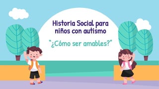 Historia Social para
niños con autismo
“¿Cómo ser amables?”
 