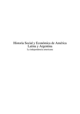 Historia Social y Económica de América
Latina y Argentina
La independencia americana
 