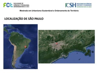 Mestrado em Urbanismo Sustentável e Ordenamento do Território
LOCALIZAÇÃO DE SÃO PAULO
 