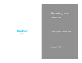 #historias_renfe
         La tweet-serie




         CUARTA TWEEMPORADA
@FGrau




         (enero, 2011)
 