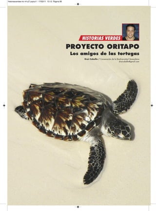 PROYECTO ORITAPO
Los amigos de las tortugas
Drai Cabello / Consevación de la Biodiversidad Venezolana
draicabello@gmail.com
HISTORIAS VERDES
historiasverdes-rio n4 q7:Layout 1 17/03/11 13:12 Página 85
 