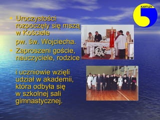 <ul><li>Uroczystości rozpoczęły się mszą w Kościele  </li></ul><ul><li>pw. św. Wojciecha. </li></ul><ul><li>Zaproszeni goś...