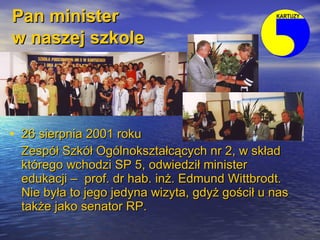 Pan minister  w naszej szkole   <ul><li>26 sierpnia 2001 roku  </li></ul><ul><li>Zespół Szkół Ogólnokształcących nr 2, w s...