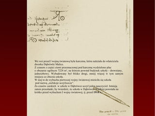 We wsi przed I wojną światową była karczma, która należała do właściciela
dworku Dąbrówki Malice.
Z czasem z części ziemi przeznaczonej pod karczmę wydzielono plac
o obszarze ogólnym 7224 m2, na którym powstał budynek szkoły - drewniany,
jednoizbowy. Wybudowany był blisko drogi, mniej więcej w tym samym
miejscu co obecna szkoła.
W niej to do wybuchu pierwszej wojny światowej mieściła się szkoła
 pod nazwą „sielskoje uczyliszcze”.
Za czasów carskich w szkole w Dąbrówce uczył jeden nauczyciel. Istnieją
zatem przesłanki, by twierdzić, że szkoła w Dąbrówce Wielkiej powstała na
krótko przed wybuchem I wojny światowej, tj. przed 1914 r.,
 