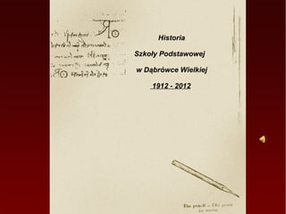 Historia

Szkoły Podstawowej

w Dąbrówce Wielkiej

    1912 - 2012
 