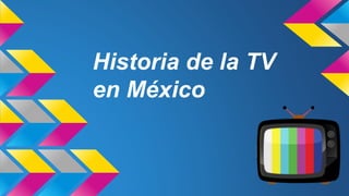 Historia de la TV
en México
 