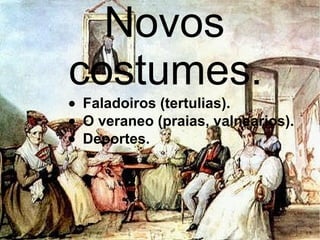 Novos costumes.  · Faladoiros (tertulias).  · O veraneo (praias, valnearios).  · Deportes.   