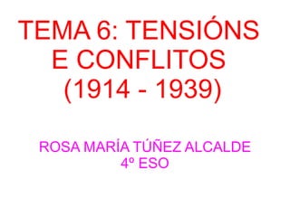 TEMA 6: TENSIÓNS E CONFLITOS  (1914 - 1939) ROSA MARÍA TÚÑEZ ALCALDE 4º ESO 
