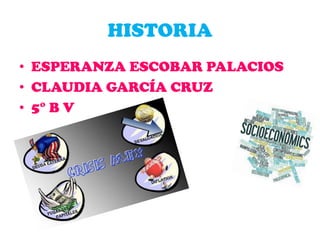 HISTORIA
• ESPERANZA ESCOBAR PALACIOS
• CLAUDIA GARCÍA CRUZ
• 5° B V

 