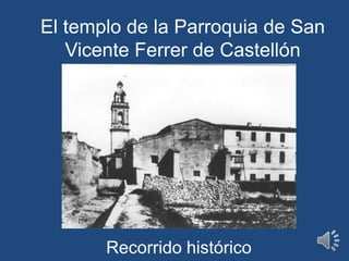 El templo de la Parroquia de San Vicente Ferrer de Castellón Recorrido histórico 