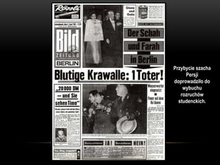 Przybycie szacha
     Persji
doprowadziło do
    wybuchu
   rozruchów
  studenckich.
 