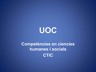 UOC
Competències en ciencies
humanes i socials
CTIC

 