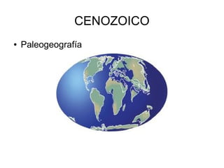 CENOZOICO
● Paleogeografía
 