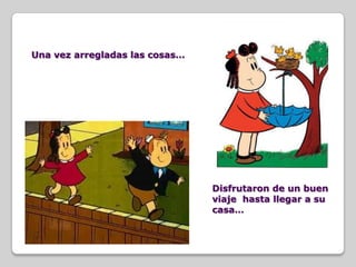 Una vez arregladas las cosas…Disfrutaron de un buen viaje  hasta llegar a su casa…