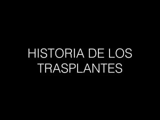HISTORIA DE LOS
TRASPLANTES

 