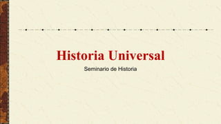 Historia Universal
Seminario de Historia
 