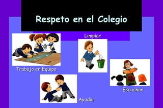 Respeto en el Colegio Trabajo en Equipo Limpiar Ayudar Escuchar