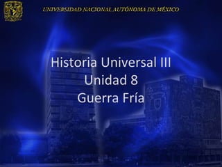 Historia Universal III
     Unidad 8
    Guerra Fría
 