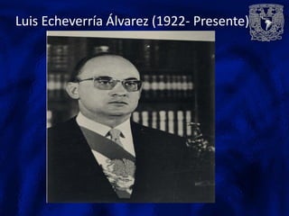 Luis Echeverría Álvarez (1922- Presente)
 