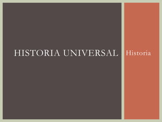 HISTORIA UNIVERSAL   Historia
 