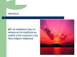 •MEDIOEVO




En   el medioevo hay un
retraso en la medicina se
vuelve a los conjuros y los
ritos mágico religiosos
 