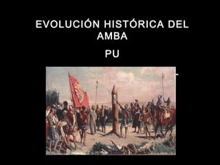 EVOLUCIÓN HISTÓRICA DEL
AMBA
PU
CATEDRA GARCIA ESPIL
 