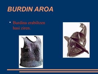 BURDIN AROA

Burdina erabiltzen
hasi ziren.
 