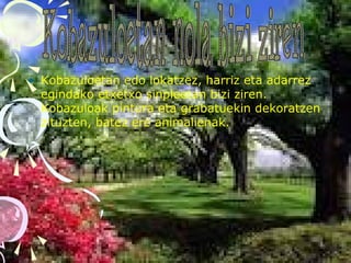 • Kobazuloetan edo lokatzez, harriz eta adarrez
egindako etxetxo sinpleetan bizi ziren.
Kobazuloak pintura eta grabatuekin dekoratzen
zituzten, batez ere animalienak.
 