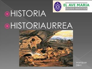 HISTORIA
HISTORIAURREA




                 Mariajose
                 DBH1
 