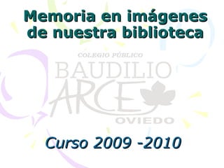 Curso 2009 -2010 Memoria en imágenes de nuestra biblioteca 