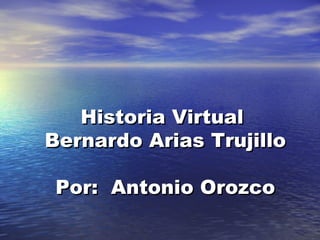 Historia Virtual  Bernardo Arias Trujillo Por:  Antonio Orozco 