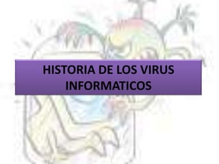 HISTORIA DE LOS VIRUS INFORMATICOS 