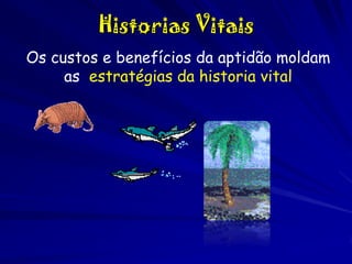 Historias Vitais
Os custos e benefícios da aptidão moldam
as estratégias da historia vital

 