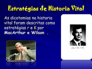 Estratégias de Historia Vital
As dicotomias na historia
vital foram descritas como
estratégias r e K por
MacArthur e Wilson .

 