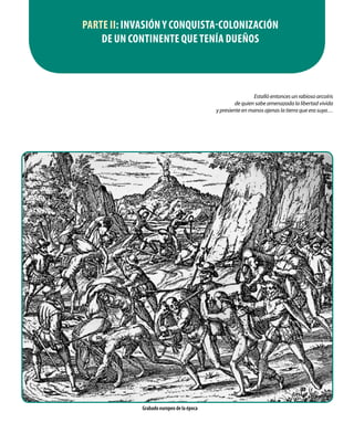 PARTE II: INVASIÓN Y CONQUISTA-COLONIZACIÓN
DE UN CONTINENTE QUE TENÍA DUEÑOS
Estalló entonces un rabioso arcoíris
de quien sabe amenazada la libertad vivida
y presiente en manos ajenas la tierra que era suya…
Grabado europeo de la época
 
