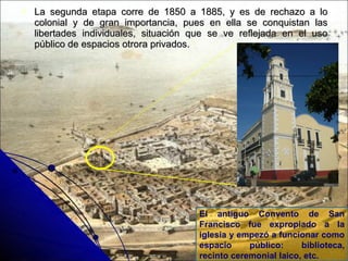 La segunda etapa corre de 1850 a 1885, y es de rechazo a lo colonial y de gran importancia, pues en ella se conquistan las libertades individuales, situación que se ve reflejada en el uso público de espacios otrora privados. El antiguo Convento de San Francisco fue expropiado a la iglesia y empezó a funcionar como espacio público: biblioteca, recinto ceremonial laico, etc. 
