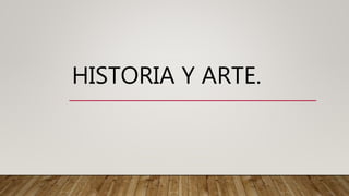 HISTORIA Y ARTE.
 