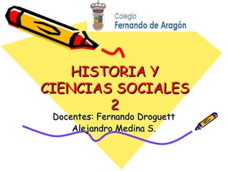 HISTORIA Y CIENCIAS SOCIALES 2 Docentes: Fernando Droguett Alejandro Medina S. 