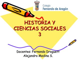 HISTORIA Y CIENCIAS SOCIALES 3 Docentes: Fernando Droguett Alejandro Medina S. 