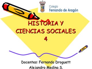 HISTORIA Y CIENCIAS SOCIALES 4 Docentes: Fernando Droguett Alejandro Medina S. 