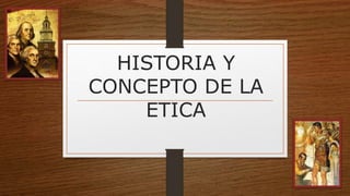 HISTORIA Y
CONCEPTO DE LA
ETICA
 
