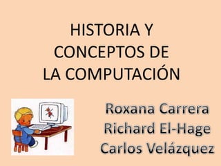 HISTORIA Y
CONCEPTOS DE
LA COMPUTACIÓN
 