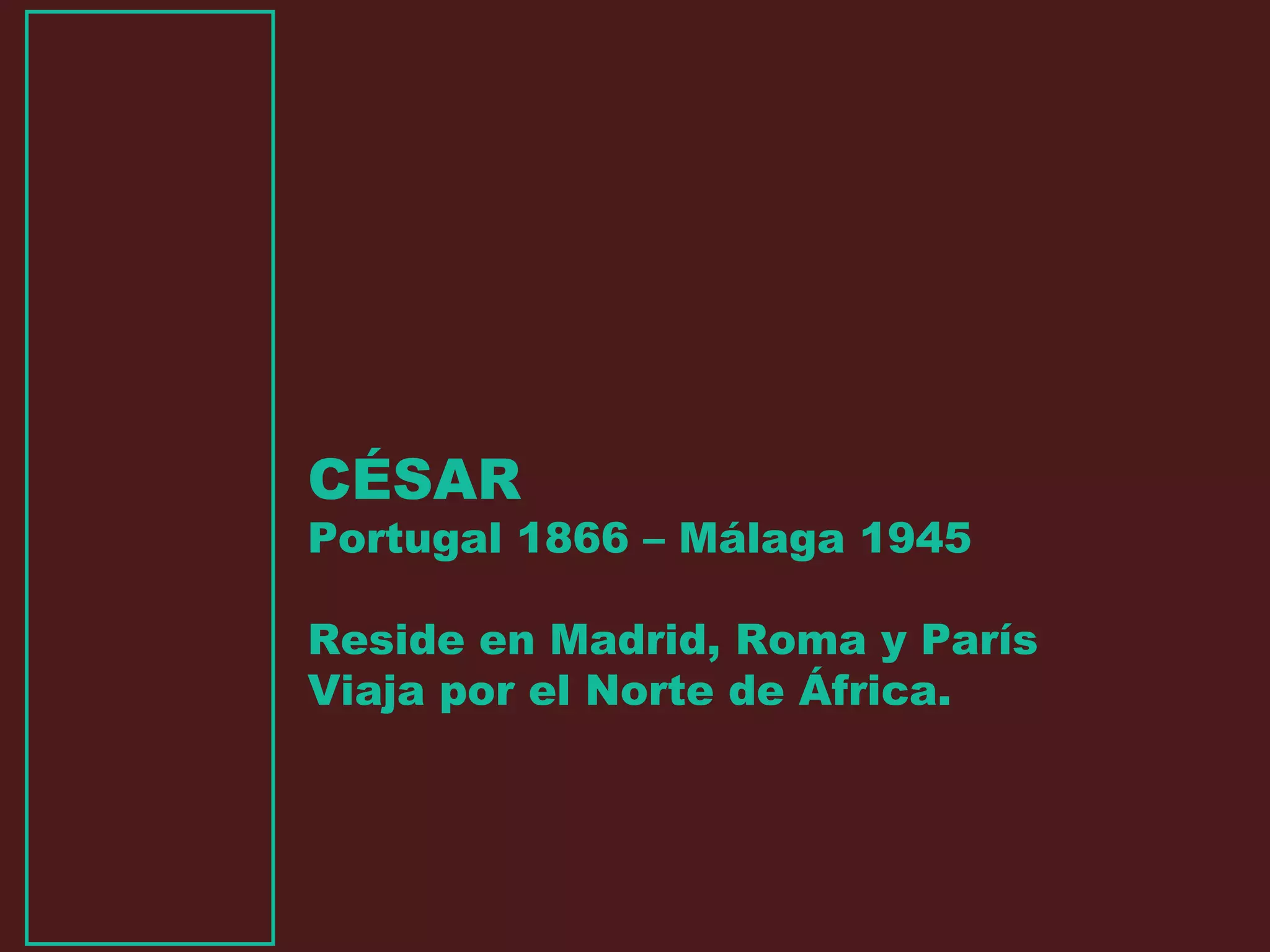 CÉSAR
Portugal 1866 – Málaga 1945
Reside en Madrid, Roma y París
Viaja por el Norte de África.