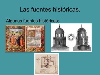 Las fuentes históricas.
Algunas fuentes históricas:
 
