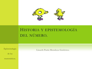Historia y epistemología del número. Epistemología de las matemáticas. Lisseth Paola Mendoza Gutiérrez. 