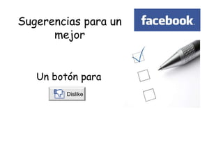 Sugerencias para un
mejor
Dislike
Un botón para
 
