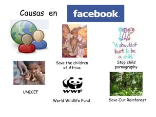 Causas en
Save the children
of Africa
Stop child
pornography
UNICEF
World Wildlife Fund Save Our Rainforest
 