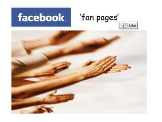 Like
‘fan pages’
 